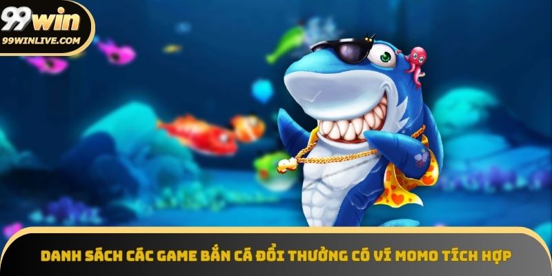 Các tựa game bắn cá rút tiền bằng ví Momo được đánh giá ổn định