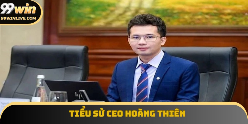 Tổng quan phần tiểu sử của CEO Hoàng Thiên
