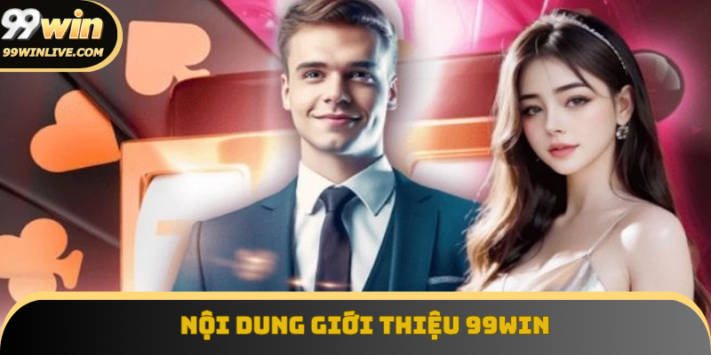 Nội dung giới thiệu 99Win chi tiết nhất